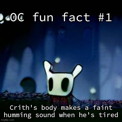 me asf | OC fun fact #1; Crith's body makes a faint humming sound when he's tired | image tagged in me asf | made w/ Imgflip meme maker
