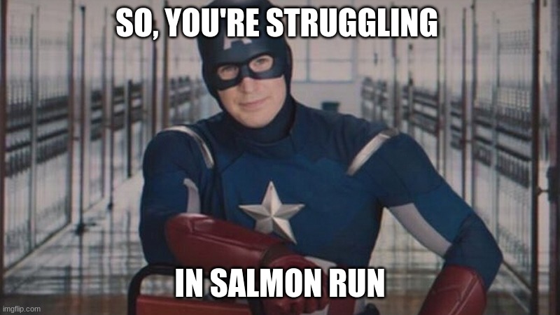 captain america so you | SO, YOU'RE STRUGGLING; IN SALMON RUN | image tagged in captain america so you | made w/ Imgflip meme maker