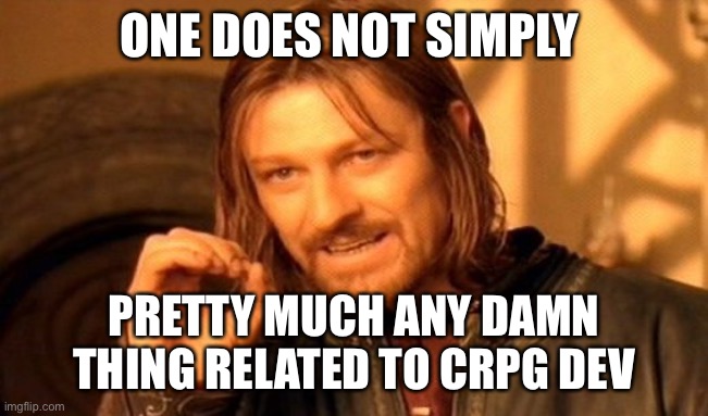 One Does Not Simply Meme | ONE DOES NOT SIMPLY; PRETTY MUCH ANY DAMN THING RELATED TO CRPG DEV | image tagged in memes,one does not simply | made w/ Imgflip meme maker