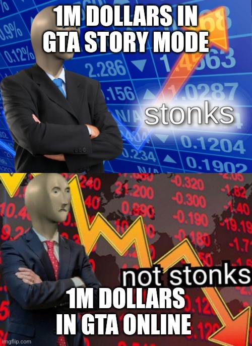 Stonks not stonks | 1M DOLLARS IN GTA STORY MODE; 1M DOLLARS IN GTA ONLINE | image tagged in stonks not stonks | made w/ Imgflip meme maker