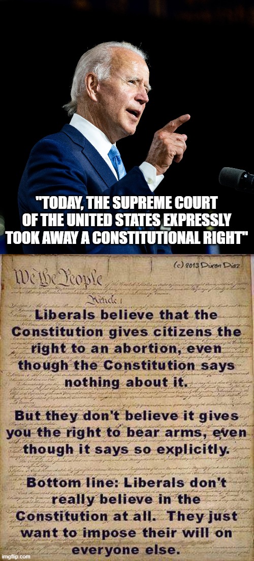 "Today, the Supreme Court of the United States expressly took away a constitutional right" | "TODAY, THE SUPREME COURT OF THE UNITED STATES EXPRESSLY TOOK AWAY A CONSTITUTIONAL RIGHT" | image tagged in abortion,abortion is murder,joe biden | made w/ Imgflip meme maker