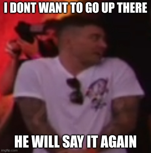 Headhunterz are back | I DONT WANT TO GO UP THERE; HE WILL SAY IT AGAIN | image tagged in headhunterz,dj,defqon1 | made w/ Imgflip meme maker