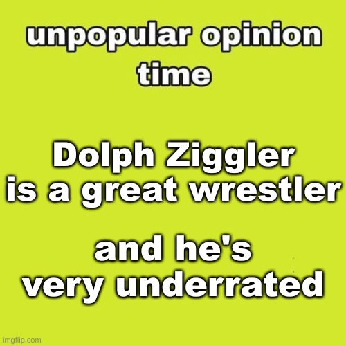 Dolph Ziggler | Dolph Ziggler is a great wrestler; and he's very underrated | image tagged in unpopular opinion | made w/ Imgflip meme maker