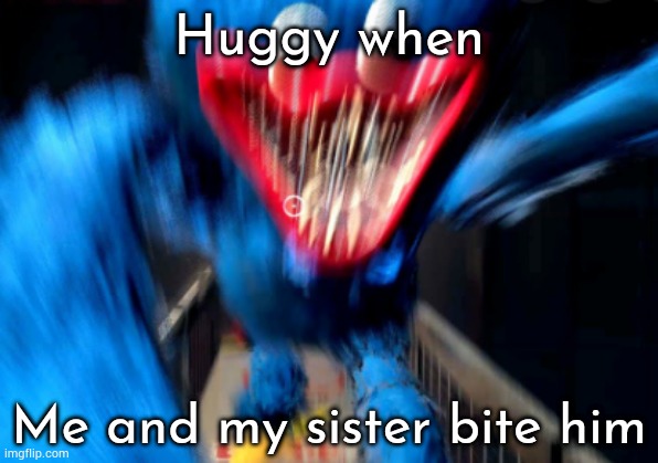 Me and my sis are Satans | Huggy when; Me and my sister bite him | image tagged in boeh what the hea boeh | made w/ Imgflip meme maker