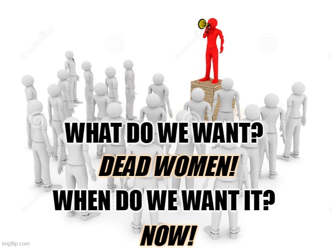 GOP: Enemy of Women | WHAT DO WE WANT? DEAD WOMEN! WHEN DO WE WANT IT? NOW! | image tagged in abortion,dead,women,supreme court,mistake,misogyny | made w/ Imgflip meme maker