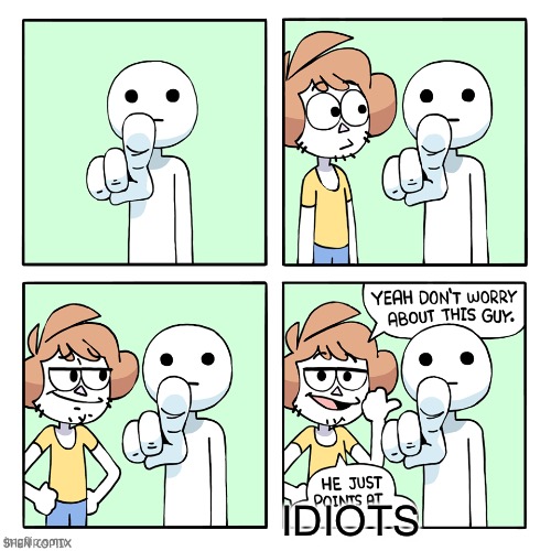 You are all dumb | IDIOTS | image tagged in he just points at | made w/ Imgflip meme maker