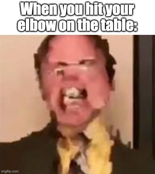 Pain: 1,000% | When you hit your elbow on the table: | image tagged in dwight screaming,elbow,death | made w/ Imgflip meme maker