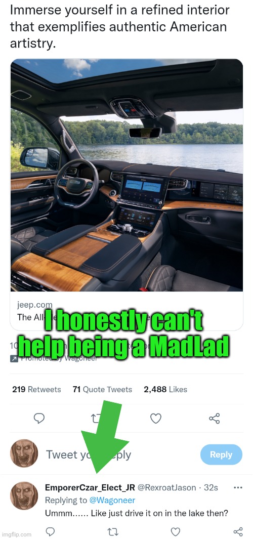 I couldn't help myself... | I honestly can't help being a MadLad | image tagged in jeep,lake | made w/ Imgflip meme maker