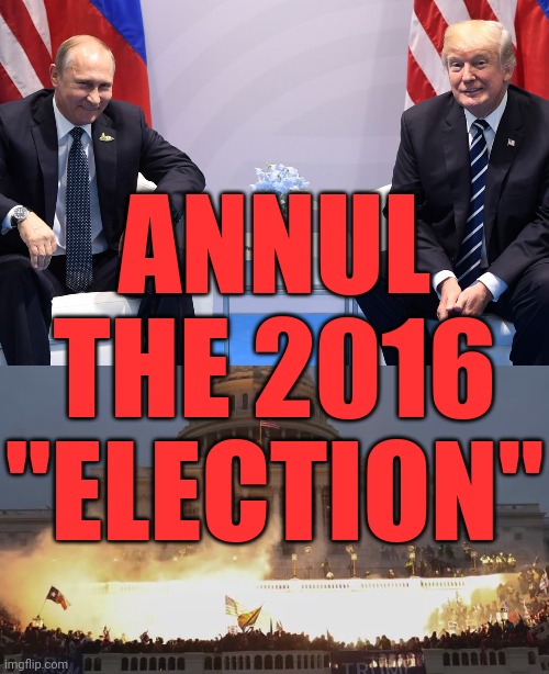 There are precedents. | ANNUL THE 2016 "ELECTION" | image tagged in trump putin,election interference,january 6,tyranny,fascism,freedom in murica | made w/ Imgflip meme maker