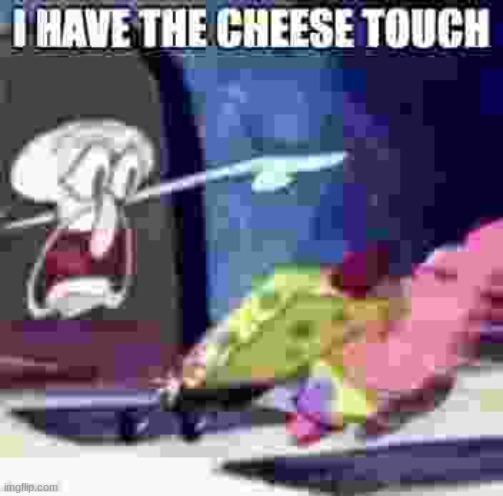 I HAVE THE CHEESE TOUCH | image tagged in i have the cheese touch | made w/ Imgflip meme maker