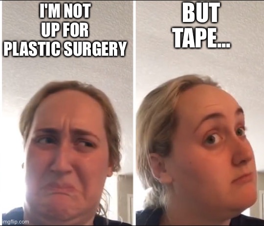 Surgery no tape yes | BUT TAPE... I'M NOT UP FOR PLASTIC SURGERY | image tagged in kombucha girl,plastic surgery,tape,duct tape,aging,getting old | made w/ Imgflip meme maker