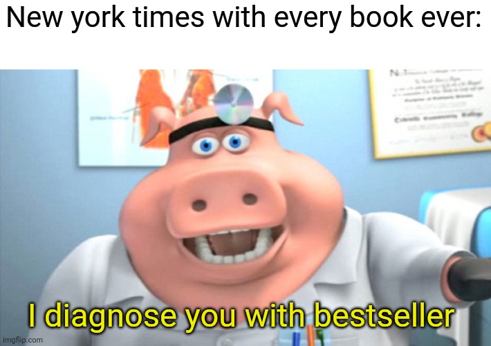 Someone made this meme already but I didn't like the font and the way they made it so I made a better one :) | New york times with every book ever:; I diagnose you with bestseller | image tagged in i diagnose you with dead | made w/ Imgflip meme maker