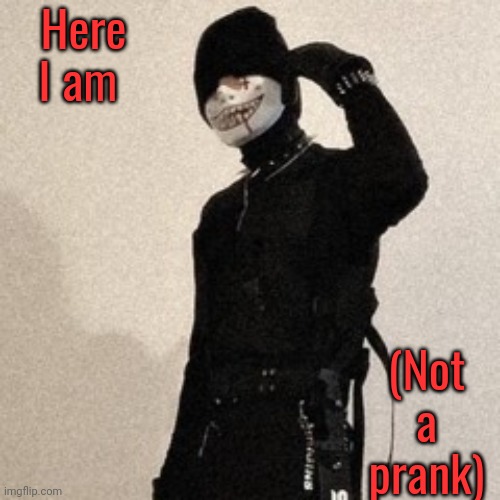eeeee |  Here I am; (Not a prank) | image tagged in gasmeek | made w/ Imgflip meme maker