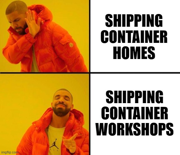 drake meme |  SHIPPING CONTAINER HOMES; SHIPPING CONTAINER WORKSHOPS | image tagged in drake meme | made w/ Imgflip meme maker
