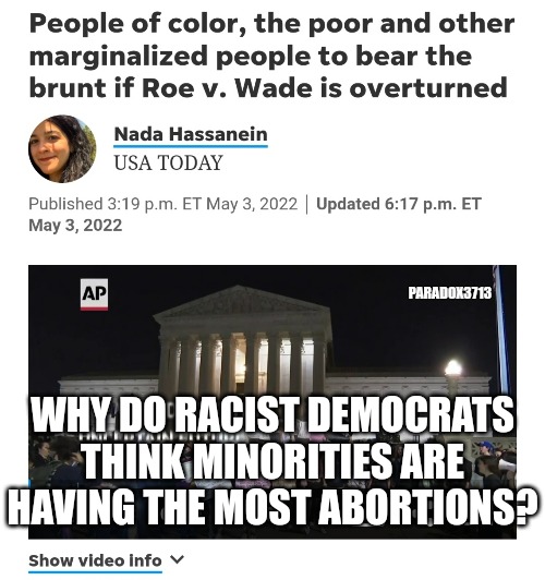 Racist Democrats are at it again. | PARADOX3713; WHY DO RACIST DEMOCRATS THINK MINORITIES ARE HAVING THE MOST ABORTIONS? | image tagged in memes,politics,democrats,abortion,black lives matter,racism | made w/ Imgflip meme maker