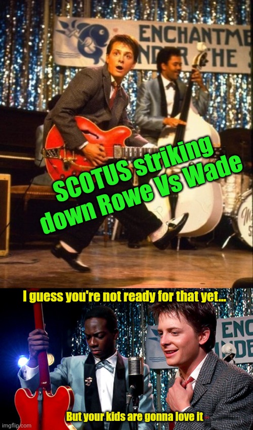 Great job SCOTUS | SCOTUS striking down Rowe Vs Wade; I guess you're not ready for that yet... But your kids are gonna love it | image tagged in back to the future,abortion is murder | made w/ Imgflip meme maker