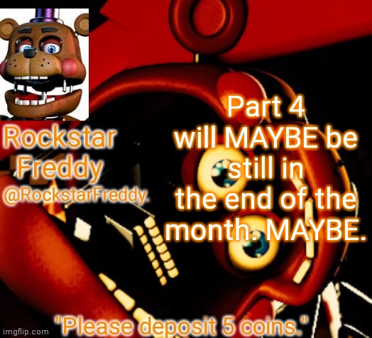 Rockstar Freddy Announcement Temp | Part 4 will MAYBE be still in the end of the month. MAYBE. | image tagged in rockstar freddy announcement temp | made w/ Imgflip meme maker