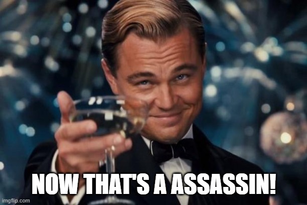 Leonardo Dicaprio Cheers Meme | NOW THAT'S A ASSASSIN! | image tagged in memes,leonardo dicaprio cheers | made w/ Imgflip meme maker