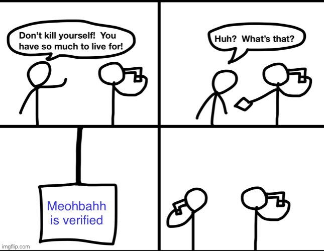I am going to do it to if it gets true | Meohbahh is verified | image tagged in convinced suicide comic | made w/ Imgflip meme maker