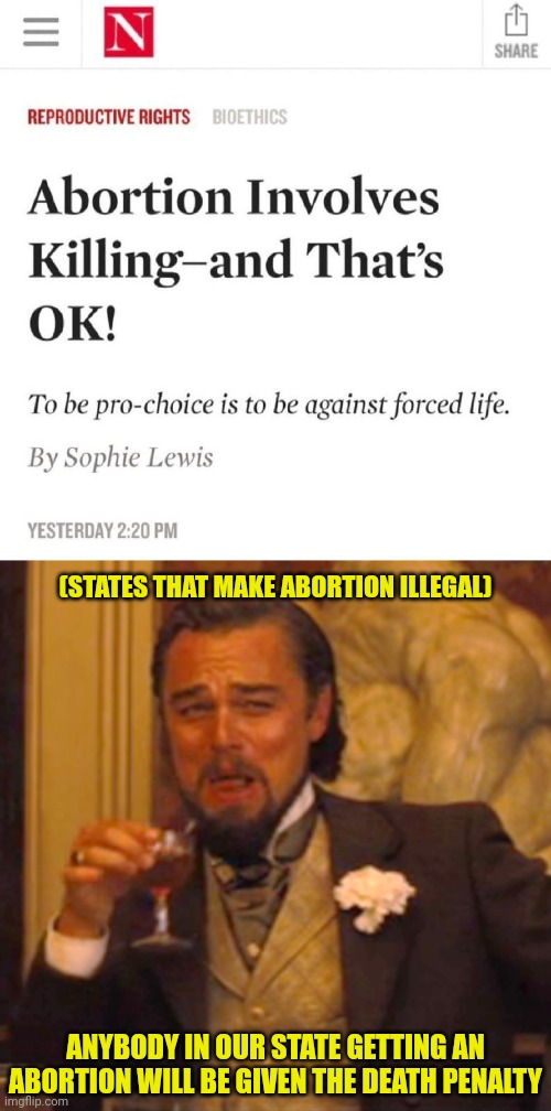 Maybe we should retroactively punish people who've had abortions ;-) | (STATES THAT MAKE ABORTION ILLEGAL); ANYBODY IN OUR STATE GETTING AN ABORTION WILL BE GIVEN THE DEATH PENALTY | image tagged in laughing leo,abortion is murder,abortion,death penalty | made w/ Imgflip meme maker