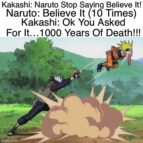 Naruto Keeps Saying Believe It - Kakashi Uses 1000 Years Of Death On Him | Kakashi: Naruto Stop Saying Believe It! Naruto: Believe It (10 Times); Kakashi: Ok You Asked For It…1000 Years Of Death!!! | image tagged in poke naruto | made w/ Imgflip meme maker