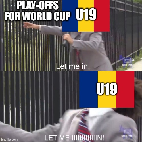 Romania U19 0-1 Slovakia U19 | PLAY-OFFS FOR WORLD CUP; U19; U19 | image tagged in let me in,romania,football,soccer,world cup,memes | made w/ Imgflip meme maker