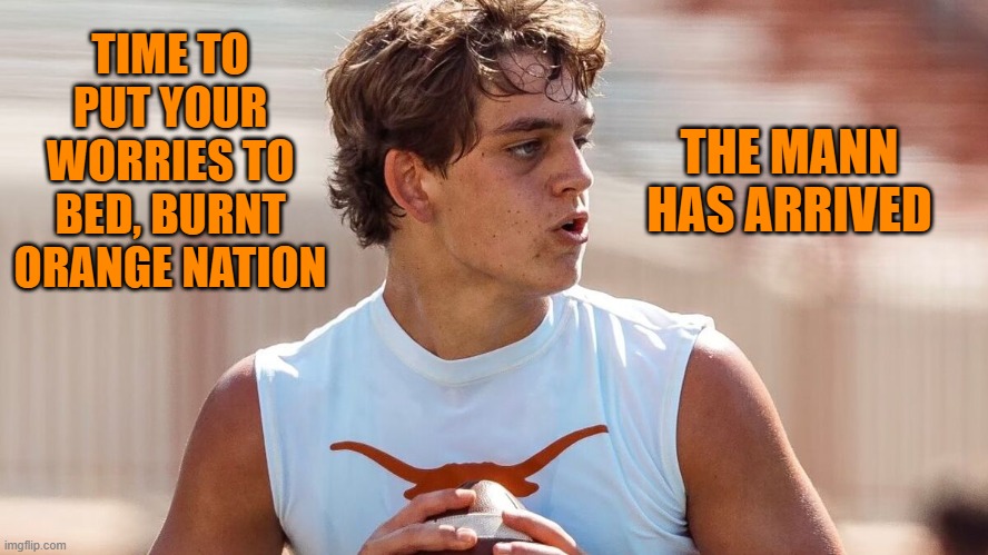 Well, All Right | TIME TO PUT YOUR WORRIES TO BED, BURNT ORANGE NATION; THE MANN HAS ARRIVED | image tagged in college football,university,texas,new,quarterback | made w/ Imgflip meme maker