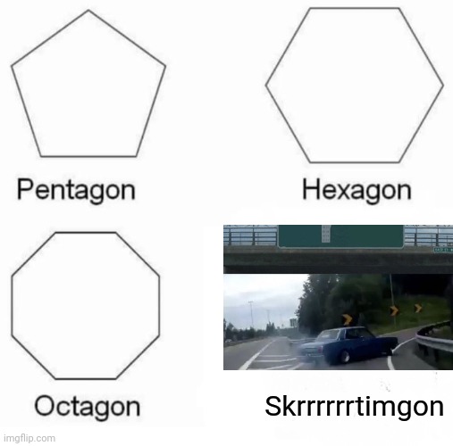 Pentagon Hexagon Octagon Meme | Skrrrrrrtimgon | image tagged in memes,pentagon hexagon octagon | made w/ Imgflip meme maker