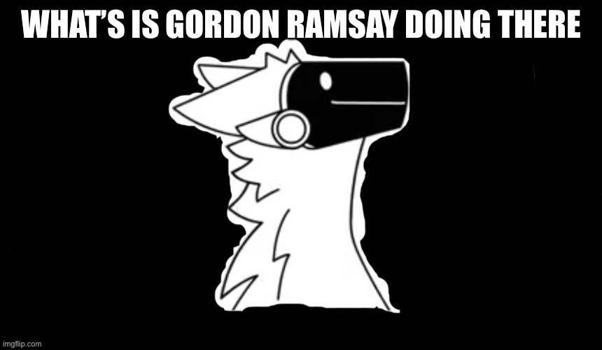 Protogen but dark background | WHAT’S IS GORDON RAMSAY DOING THERE | image tagged in protogen but dark background | made w/ Imgflip meme maker