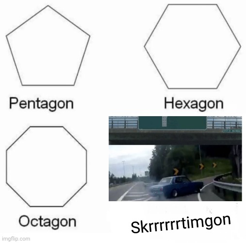 Pentagon Hexagon Octagon | Skrrrrrrtimgon | image tagged in memes,pentagon hexagon octagon | made w/ Imgflip meme maker