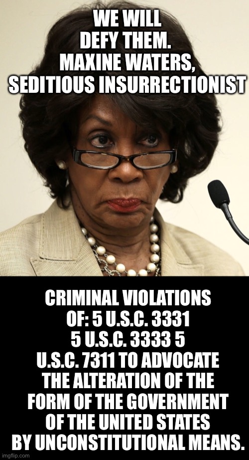 James Brown is mad | WE WILL DEFY THEM. 
MAXINE WATERS, SEDITIOUS INSURRECTIONIST; CRIMINAL VIOLATIONS OF: 5 U.S.C. 3331 5 U.S.C. 3333 5 U.S.C. 7311 TO ADVOCATE THE ALTERATION OF THE FORM OF THE GOVERNMENT OF THE UNITED STATES BY UNCONSTITUTIONAL MEANS. | image tagged in maxine waters,blank black | made w/ Imgflip meme maker