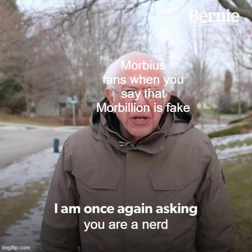 Bernie I Am Once Again Asking For Your Support | Morbius fans when you say that Morbillion is fake; you are a nerd | image tagged in memes,bernie i am once again asking for your support,morbius,nerd,morbillion | made w/ Imgflip meme maker