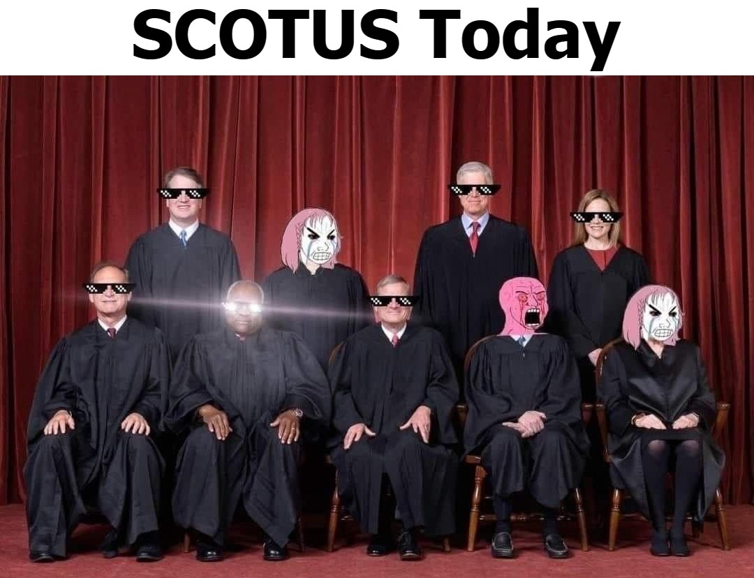 SCOTUS Today | SCOTUS Today | image tagged in scotus,clarence thomas,sjw triggered,angry sjw,sjws,fuck their feelings | made w/ Imgflip meme maker