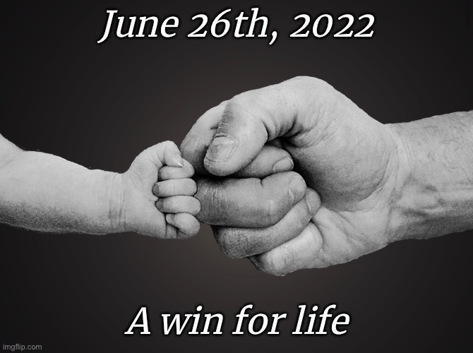 Roe Wade choice life abortion scotus | June 26th, 2022; A win for life | made w/ Imgflip meme maker