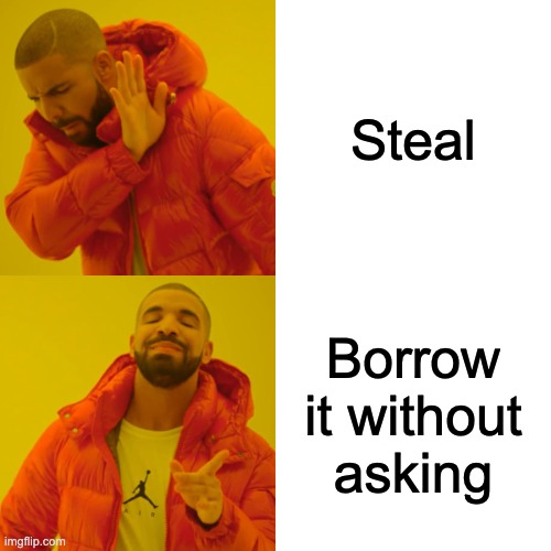 Stealing | Steal; Borrow it without asking | image tagged in memes,drake hotline bling,stealing | made w/ Imgflip meme maker