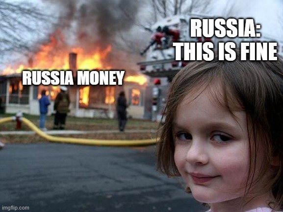 Russian money joke | RUSSIA: THIS IS FINE; RUSSIA MONEY | image tagged in memes,disaster girl | made w/ Imgflip meme maker