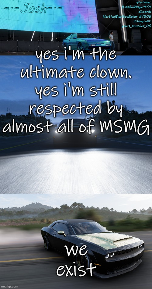 i have like 1 or 2 haters as far as ik | yes i'm the ultimate clown. yes i'm still respected by almost all of MSMG; we exist | image tagged in josh's fh5 temp by josh | made w/ Imgflip meme maker