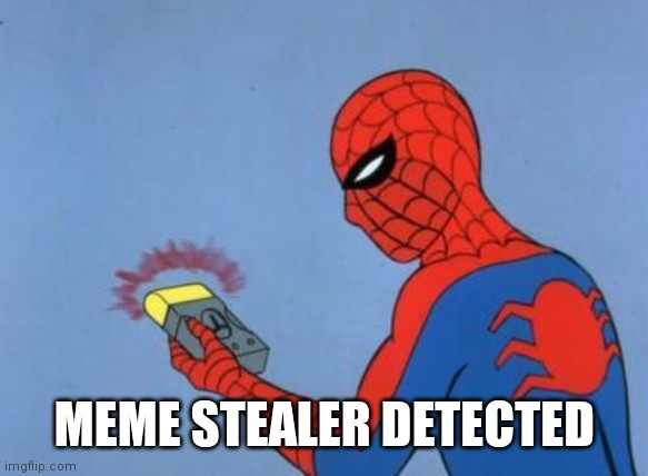 spiderman detector | MEME STEALER DETECTED | image tagged in spiderman detector | made w/ Imgflip meme maker