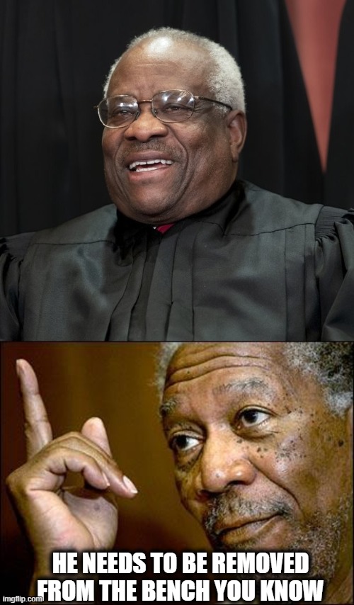What does it take to remove a SCJ? | HE NEEDS TO BE REMOVED FROM THE BENCH YOU KNOW | image tagged in justice clarence thomas,fraud,corruption,memes,politics | made w/ Imgflip meme maker