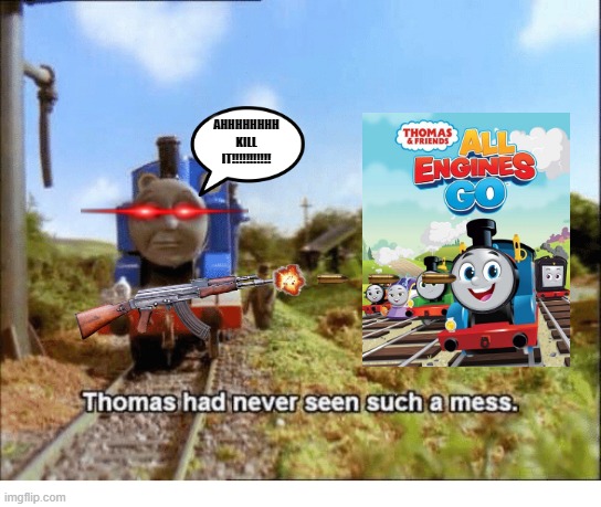 "I'M THOMAS THE TANK ENGINE: DESTROYER OF EVIL!!!!!" "Calm down its just a drawing." |  AHHHHHHHH KILL IT!!!!!!!!!!! | image tagged in thomas had never seen such a mess | made w/ Imgflip meme maker