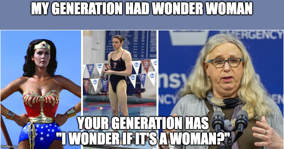 Ridiculous | MY GENERATION HAD WONDER WOMAN; YOUR GENERATION HAS
"I WONDER IF IT'S A WOMAN?" | image tagged in wonder woman,rachel levine,lia thomas | made w/ Imgflip meme maker