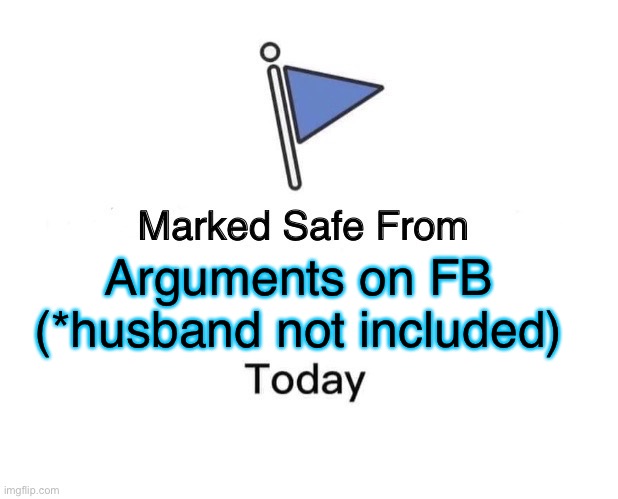 Marked Safe From | Arguments on FB  (*husband not included) | image tagged in memes,marked safe from | made w/ Imgflip meme maker