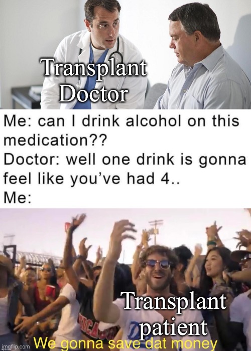 Cheap drunks | Transplant Doctor; Transplant patient | image tagged in drunk,alcohol,drink,doctor,patient,transplant | made w/ Imgflip meme maker