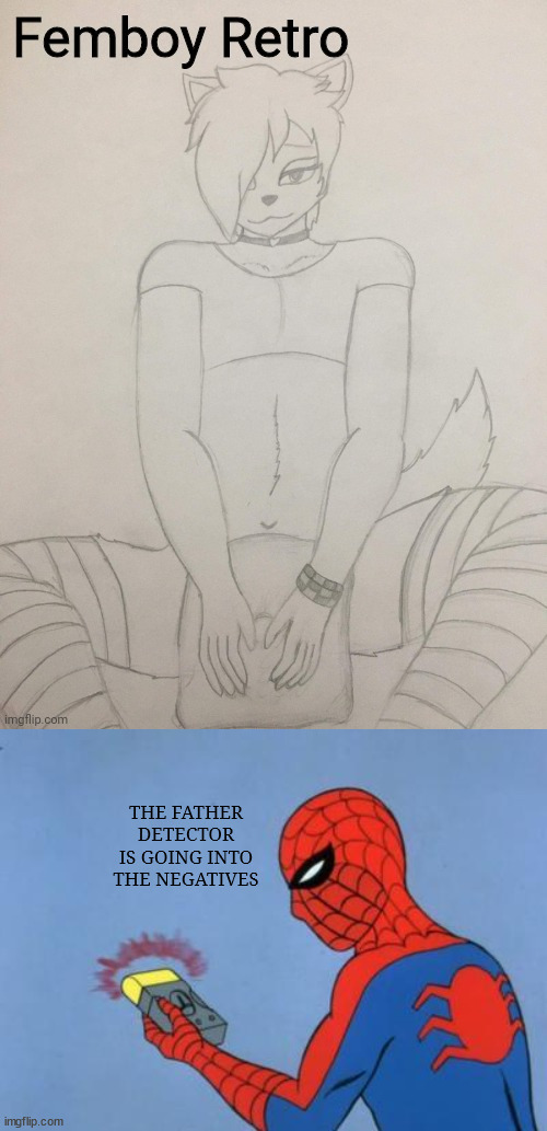 why tf can't I have fanart of partypooper. | THE FATHER DETECTOR IS GOING INTO THE NEGATIVES | made w/ Imgflip meme maker