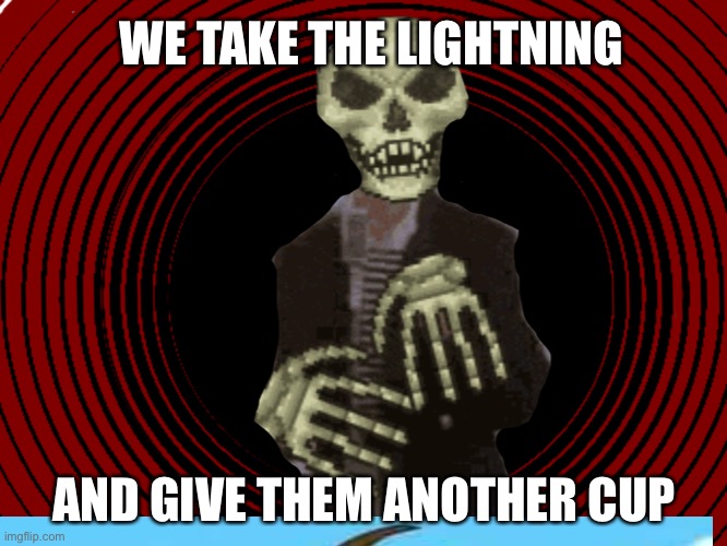 Yeah right | WE TAKE THE LIGHTNING; AND GIVE THEM ANOTHER CUP | image tagged in stupid,lightning,dumb,avalanche,win | made w/ Imgflip meme maker