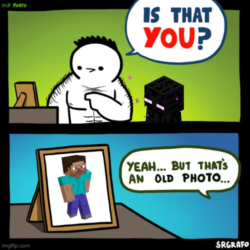 If you know you know | image tagged in is that you yeah but that's an old photo,funny,enderman,minecraft steve,minecraft,theory | made w/ Imgflip meme maker