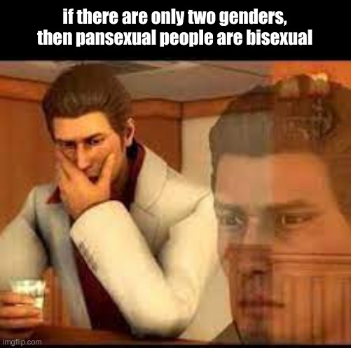 the genders are: male and pans | if there are only two genders, then pansexual people are bisexual | image tagged in sad kiryu | made w/ Imgflip meme maker