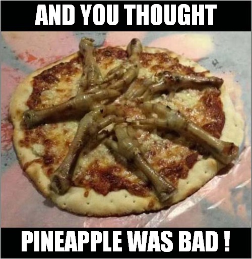 Terrible Topping ! | AND YOU THOUGHT; PINEAPPLE WAS BAD ! | image tagged in fun,pizza,terrible,pineapple pizza,chicken | made w/ Imgflip meme maker