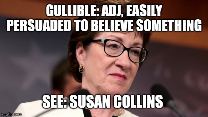 Gullible Sue | GULLIBLE: ADJ, EASILY PERSUADED TO BELIEVE SOMETHING; SEE: SUSAN COLLINS | image tagged in susan collins,abortion,roe v wade,scotus | made w/ Imgflip meme maker