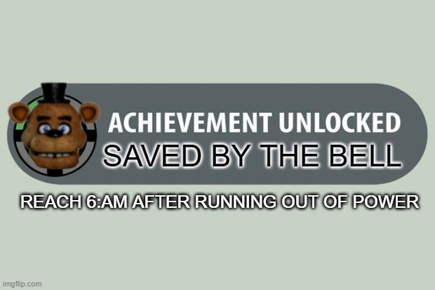 Achievement Made | SAVED BY THE BELL; REACH 6:AM AFTER RUNNING OUT OF POWER | image tagged in achievement made | made w/ Imgflip meme maker